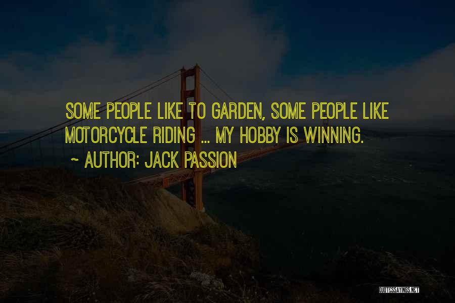 Jack Passion Quotes: Some People Like To Garden, Some People Like Motorcycle Riding ... My Hobby Is Winning.