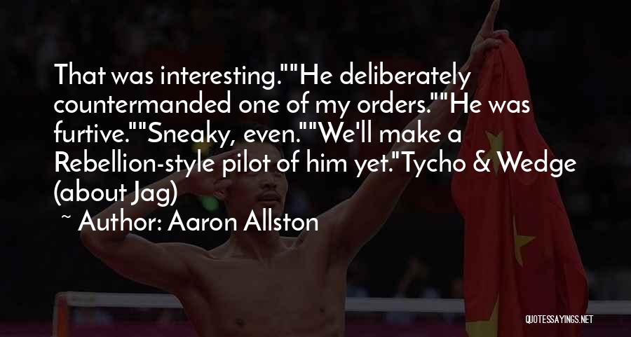 Aaron Allston Quotes: That Was Interesting.he Deliberately Countermanded One Of My Orders.he Was Furtive.sneaky, Even.we'll Make A Rebellion-style Pilot Of Him Yet.tycho &