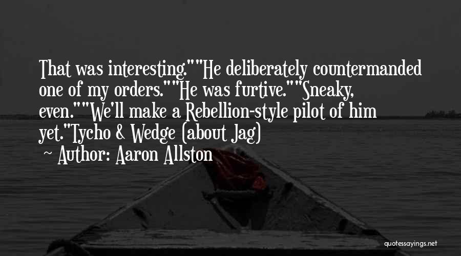 Aaron Allston Quotes: That Was Interesting.he Deliberately Countermanded One Of My Orders.he Was Furtive.sneaky, Even.we'll Make A Rebellion-style Pilot Of Him Yet.tycho &