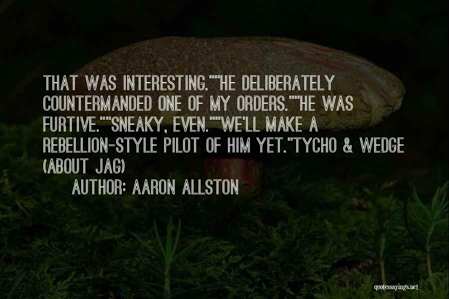 Aaron Allston Quotes: That Was Interesting.he Deliberately Countermanded One Of My Orders.he Was Furtive.sneaky, Even.we'll Make A Rebellion-style Pilot Of Him Yet.tycho &