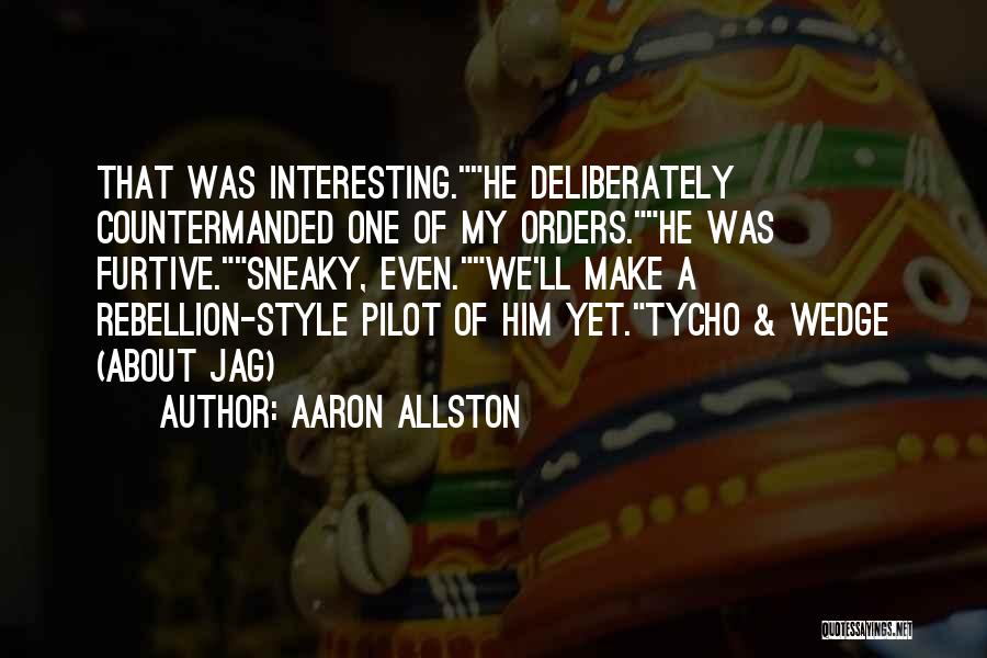 Aaron Allston Quotes: That Was Interesting.he Deliberately Countermanded One Of My Orders.he Was Furtive.sneaky, Even.we'll Make A Rebellion-style Pilot Of Him Yet.tycho &