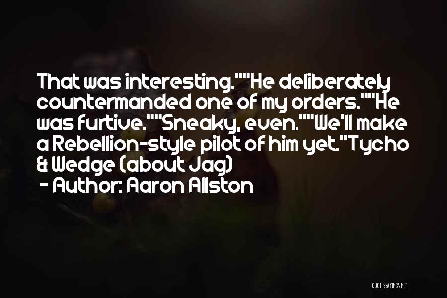 Aaron Allston Quotes: That Was Interesting.he Deliberately Countermanded One Of My Orders.he Was Furtive.sneaky, Even.we'll Make A Rebellion-style Pilot Of Him Yet.tycho &