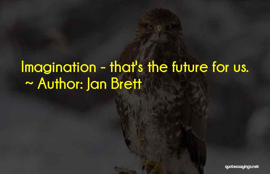 Jan Brett Quotes: Imagination - That's The Future For Us.