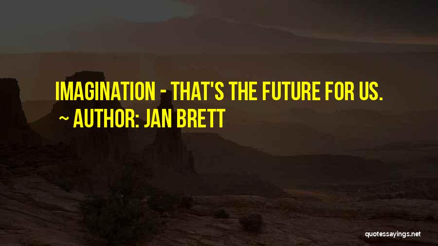 Jan Brett Quotes: Imagination - That's The Future For Us.