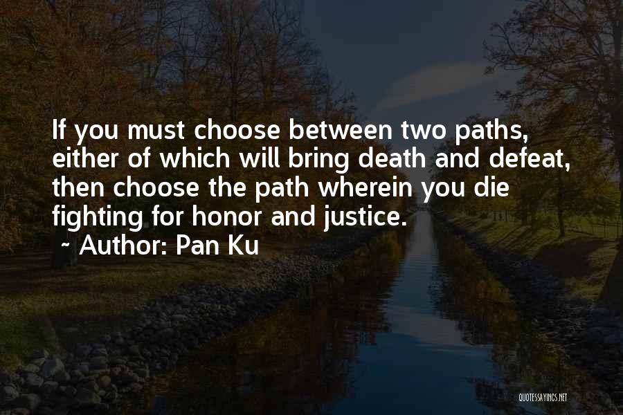 Pan Ku Quotes: If You Must Choose Between Two Paths, Either Of Which Will Bring Death And Defeat, Then Choose The Path Wherein