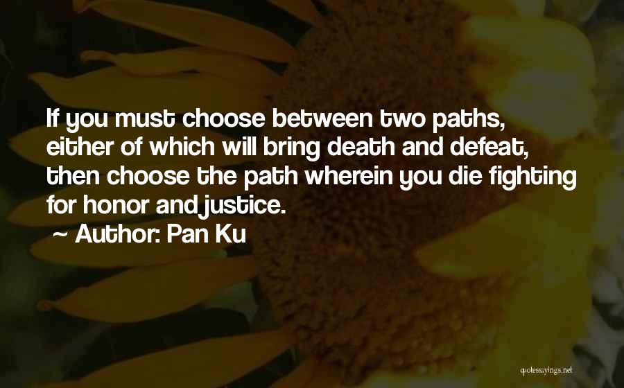 Pan Ku Quotes: If You Must Choose Between Two Paths, Either Of Which Will Bring Death And Defeat, Then Choose The Path Wherein