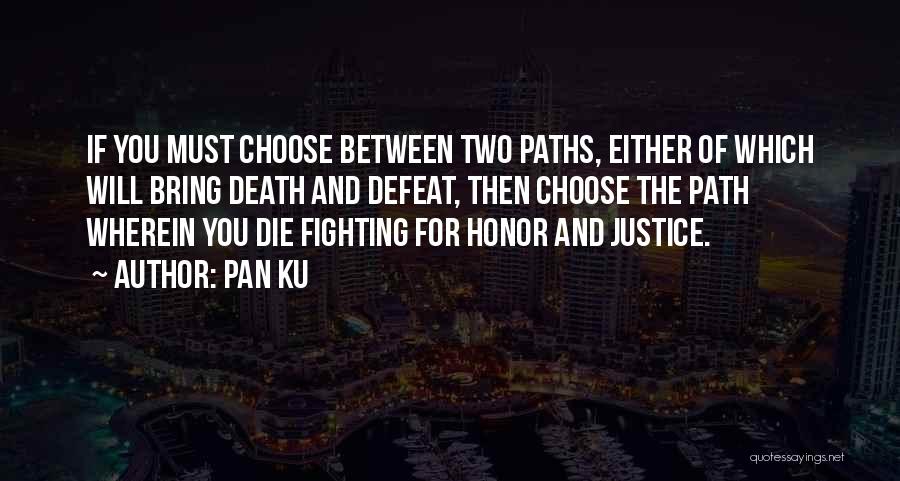 Pan Ku Quotes: If You Must Choose Between Two Paths, Either Of Which Will Bring Death And Defeat, Then Choose The Path Wherein