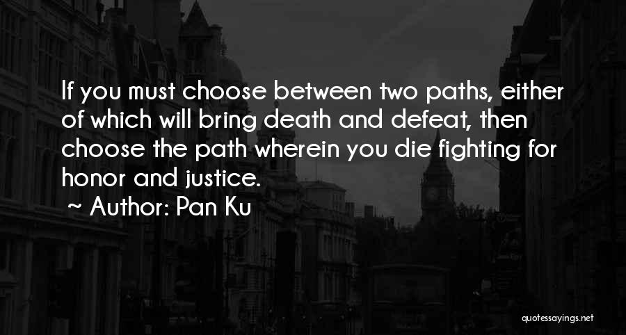 Pan Ku Quotes: If You Must Choose Between Two Paths, Either Of Which Will Bring Death And Defeat, Then Choose The Path Wherein