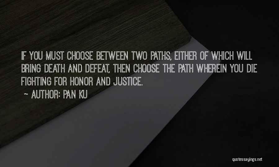 Pan Ku Quotes: If You Must Choose Between Two Paths, Either Of Which Will Bring Death And Defeat, Then Choose The Path Wherein