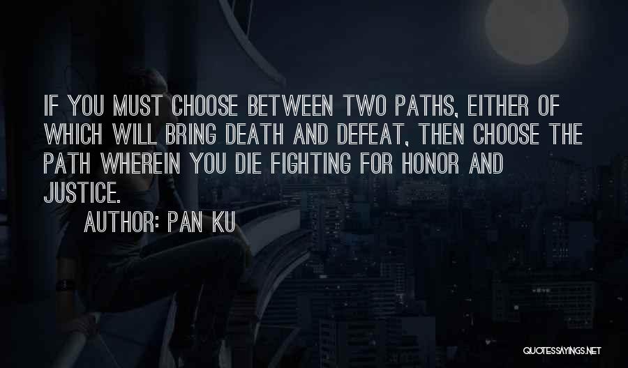 Pan Ku Quotes: If You Must Choose Between Two Paths, Either Of Which Will Bring Death And Defeat, Then Choose The Path Wherein