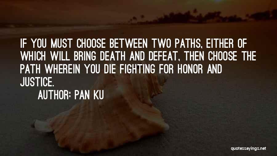 Pan Ku Quotes: If You Must Choose Between Two Paths, Either Of Which Will Bring Death And Defeat, Then Choose The Path Wherein