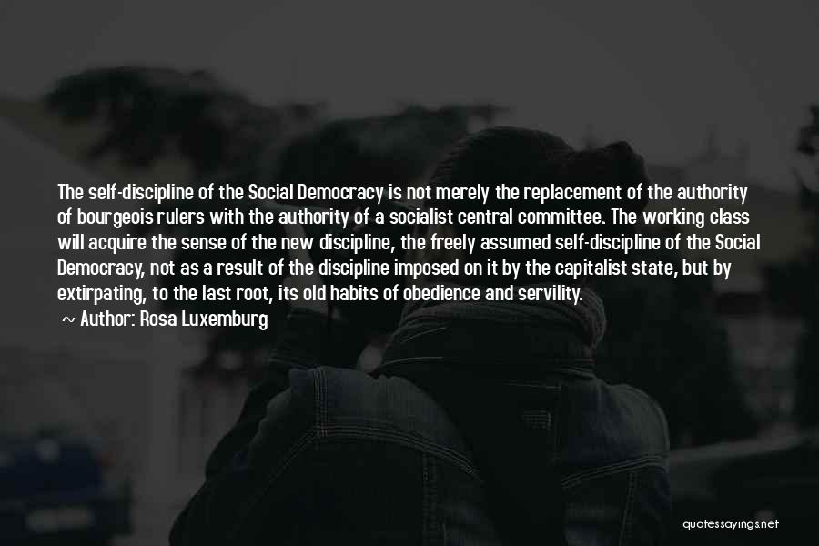 Rosa Luxemburg Quotes: The Self-discipline Of The Social Democracy Is Not Merely The Replacement Of The Authority Of Bourgeois Rulers With The Authority