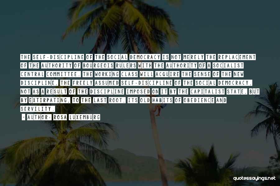 Rosa Luxemburg Quotes: The Self-discipline Of The Social Democracy Is Not Merely The Replacement Of The Authority Of Bourgeois Rulers With The Authority