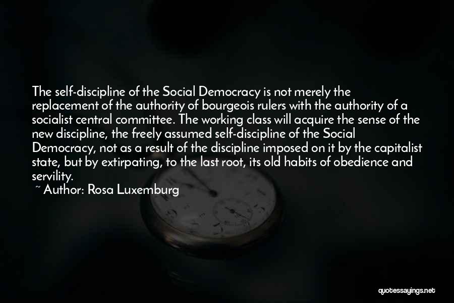 Rosa Luxemburg Quotes: The Self-discipline Of The Social Democracy Is Not Merely The Replacement Of The Authority Of Bourgeois Rulers With The Authority