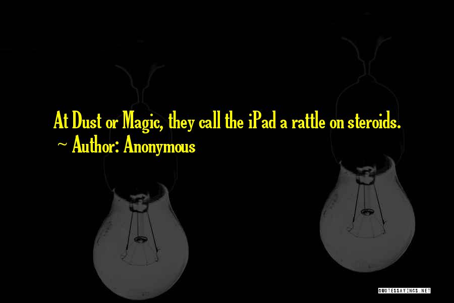 Anonymous Quotes: At Dust Or Magic, They Call The Ipad A Rattle On Steroids.