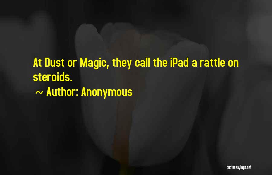 Anonymous Quotes: At Dust Or Magic, They Call The Ipad A Rattle On Steroids.