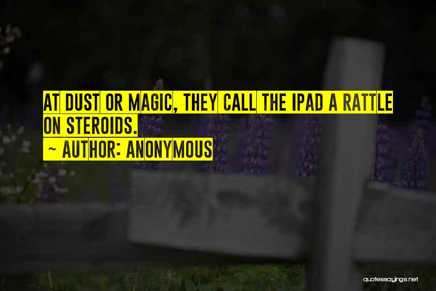 Anonymous Quotes: At Dust Or Magic, They Call The Ipad A Rattle On Steroids.