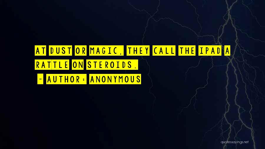 Anonymous Quotes: At Dust Or Magic, They Call The Ipad A Rattle On Steroids.