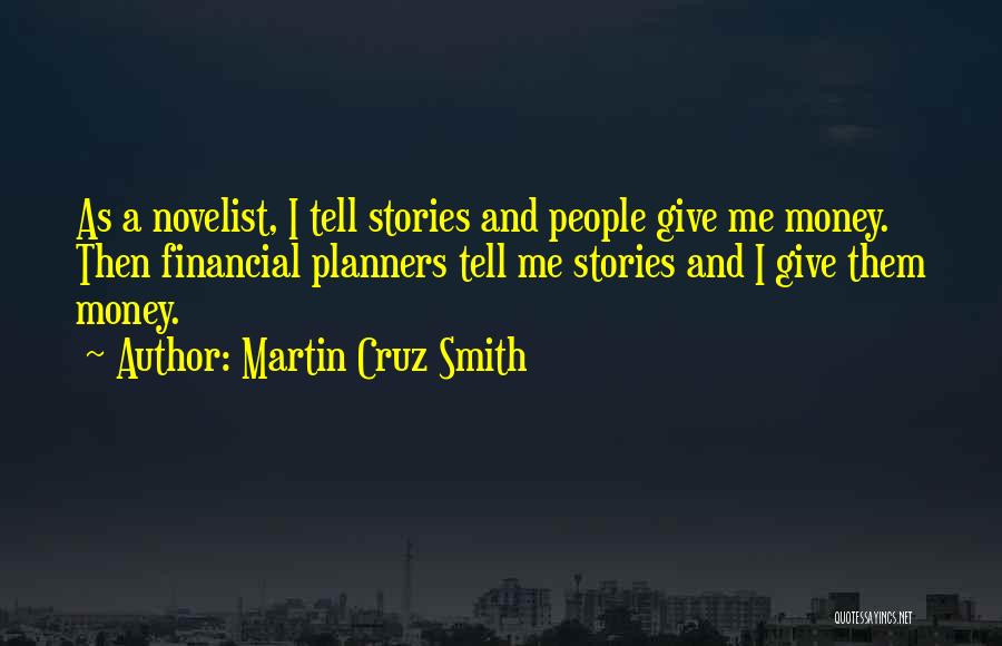 Martin Cruz Smith Quotes: As A Novelist, I Tell Stories And People Give Me Money. Then Financial Planners Tell Me Stories And I Give