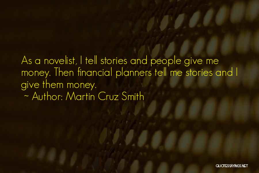 Martin Cruz Smith Quotes: As A Novelist, I Tell Stories And People Give Me Money. Then Financial Planners Tell Me Stories And I Give