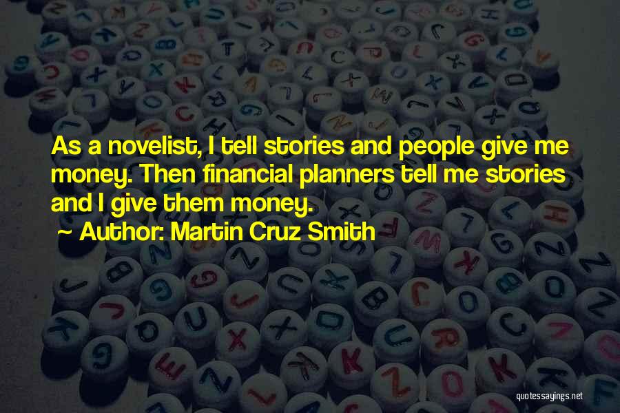 Martin Cruz Smith Quotes: As A Novelist, I Tell Stories And People Give Me Money. Then Financial Planners Tell Me Stories And I Give
