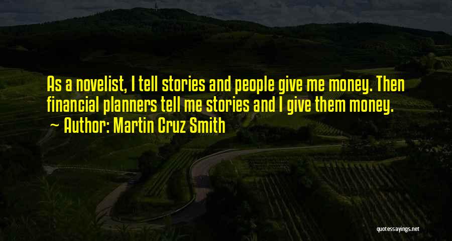 Martin Cruz Smith Quotes: As A Novelist, I Tell Stories And People Give Me Money. Then Financial Planners Tell Me Stories And I Give