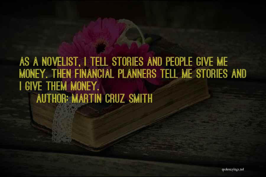Martin Cruz Smith Quotes: As A Novelist, I Tell Stories And People Give Me Money. Then Financial Planners Tell Me Stories And I Give