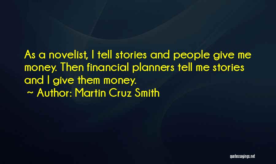 Martin Cruz Smith Quotes: As A Novelist, I Tell Stories And People Give Me Money. Then Financial Planners Tell Me Stories And I Give