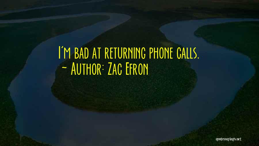 Zac Efron Quotes: I'm Bad At Returning Phone Calls.