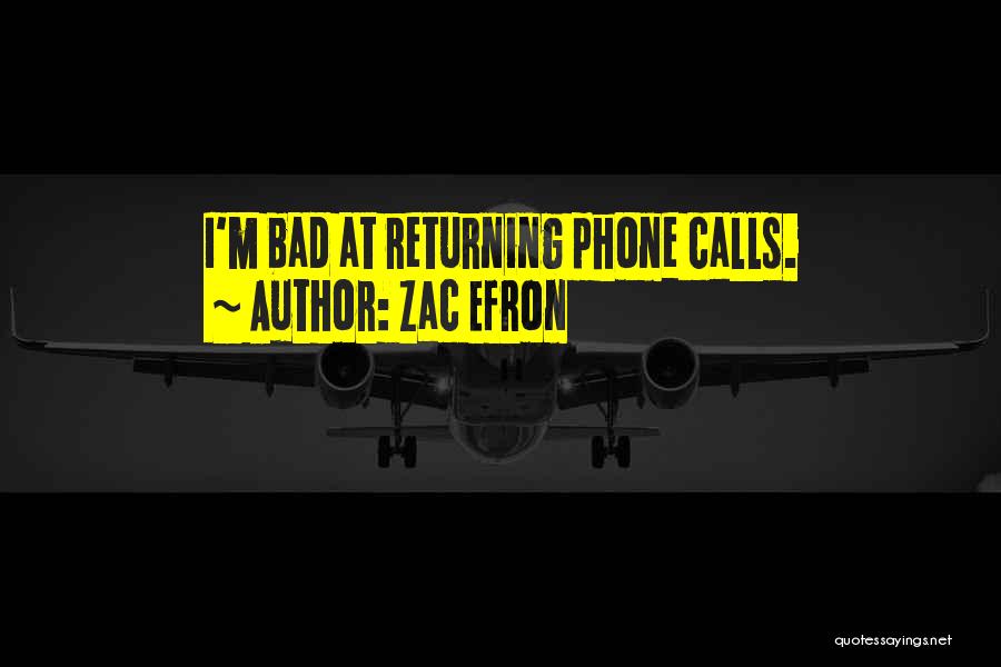 Zac Efron Quotes: I'm Bad At Returning Phone Calls.