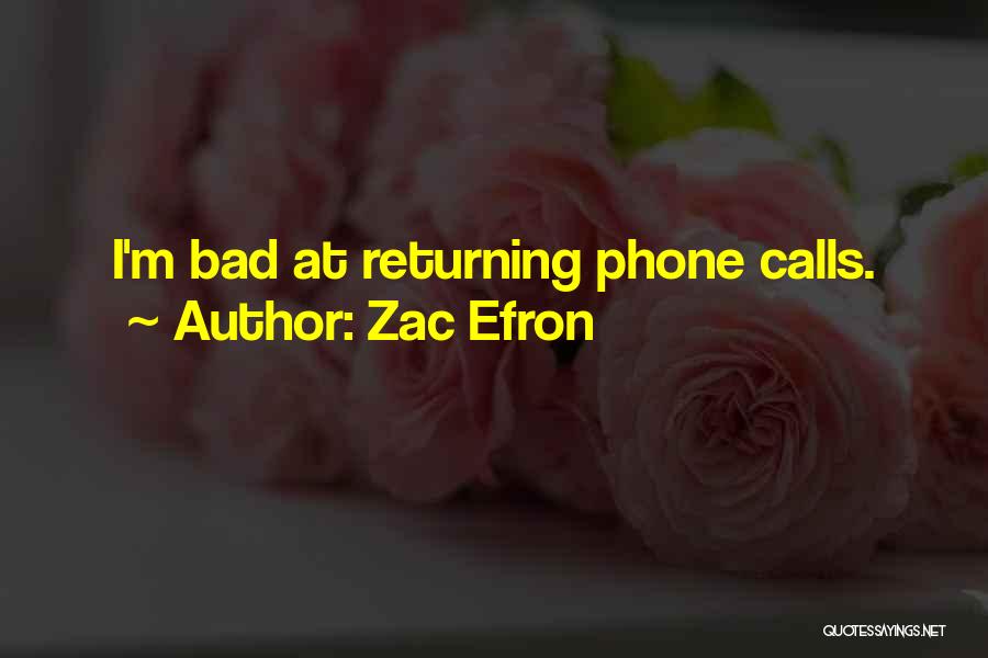 Zac Efron Quotes: I'm Bad At Returning Phone Calls.