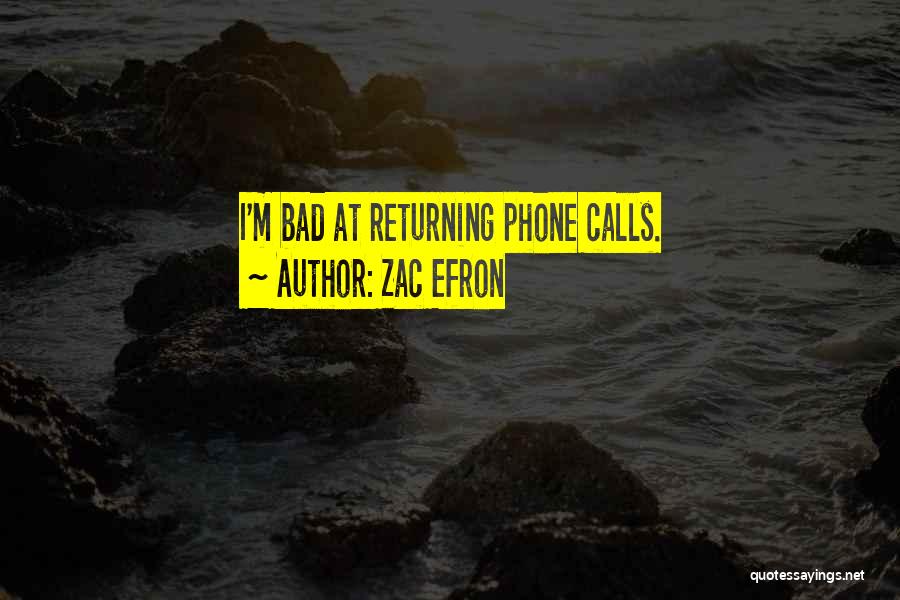 Zac Efron Quotes: I'm Bad At Returning Phone Calls.