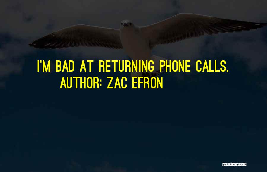 Zac Efron Quotes: I'm Bad At Returning Phone Calls.