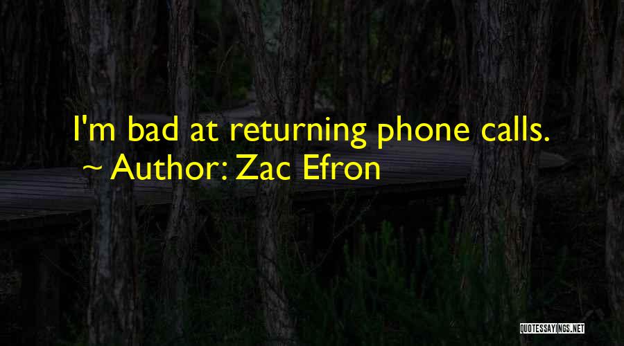 Zac Efron Quotes: I'm Bad At Returning Phone Calls.