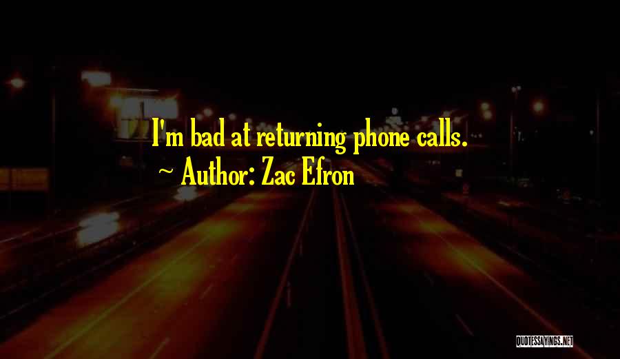 Zac Efron Quotes: I'm Bad At Returning Phone Calls.