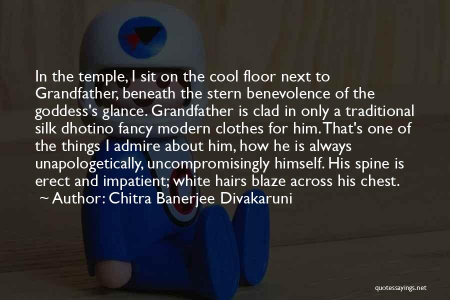 Chitra Banerjee Divakaruni Quotes: In The Temple, I Sit On The Cool Floor Next To Grandfather, Beneath The Stern Benevolence Of The Goddess's Glance.