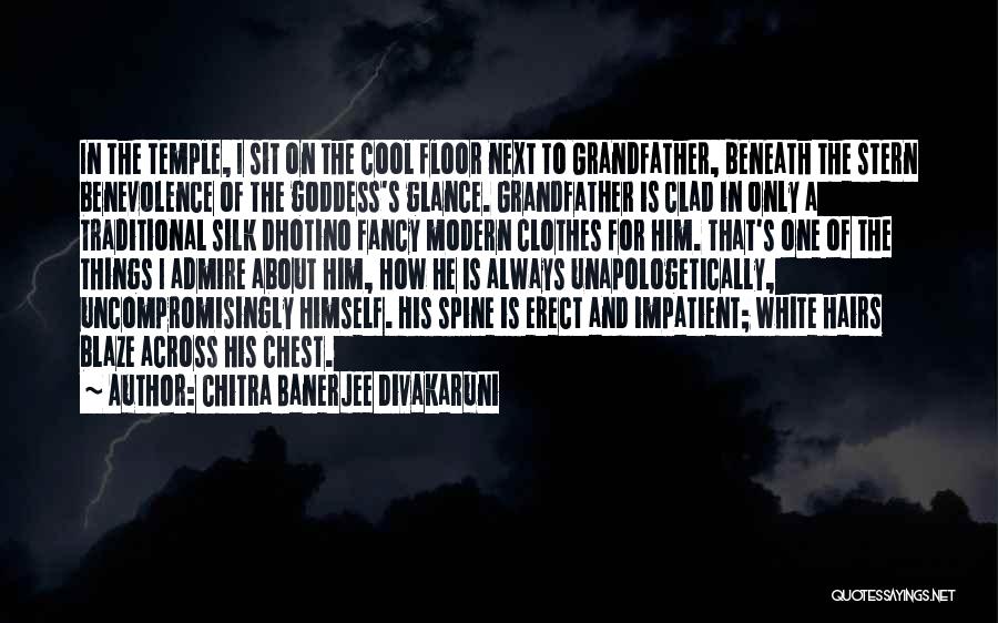 Chitra Banerjee Divakaruni Quotes: In The Temple, I Sit On The Cool Floor Next To Grandfather, Beneath The Stern Benevolence Of The Goddess's Glance.