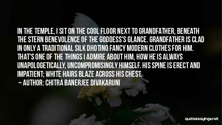 Chitra Banerjee Divakaruni Quotes: In The Temple, I Sit On The Cool Floor Next To Grandfather, Beneath The Stern Benevolence Of The Goddess's Glance.