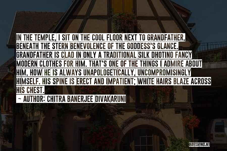 Chitra Banerjee Divakaruni Quotes: In The Temple, I Sit On The Cool Floor Next To Grandfather, Beneath The Stern Benevolence Of The Goddess's Glance.