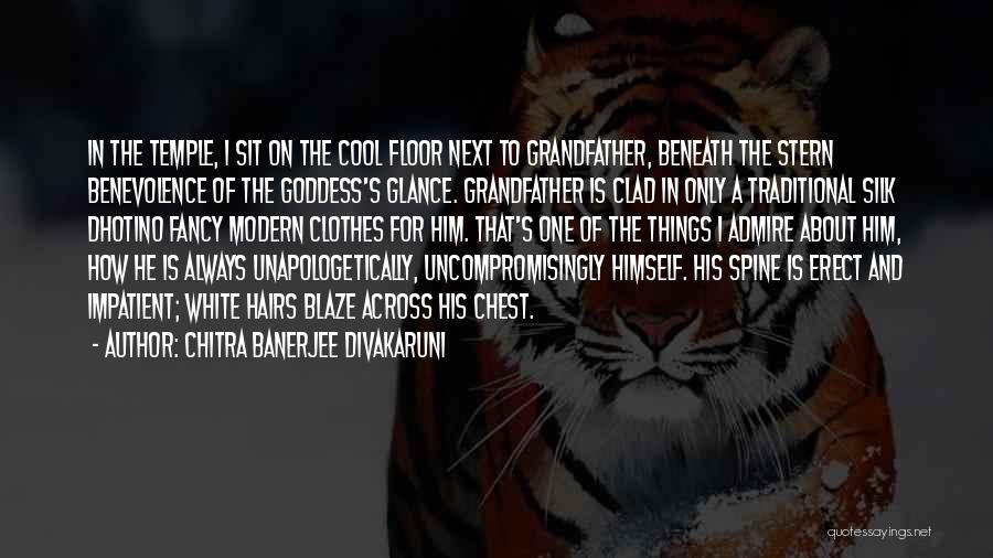 Chitra Banerjee Divakaruni Quotes: In The Temple, I Sit On The Cool Floor Next To Grandfather, Beneath The Stern Benevolence Of The Goddess's Glance.