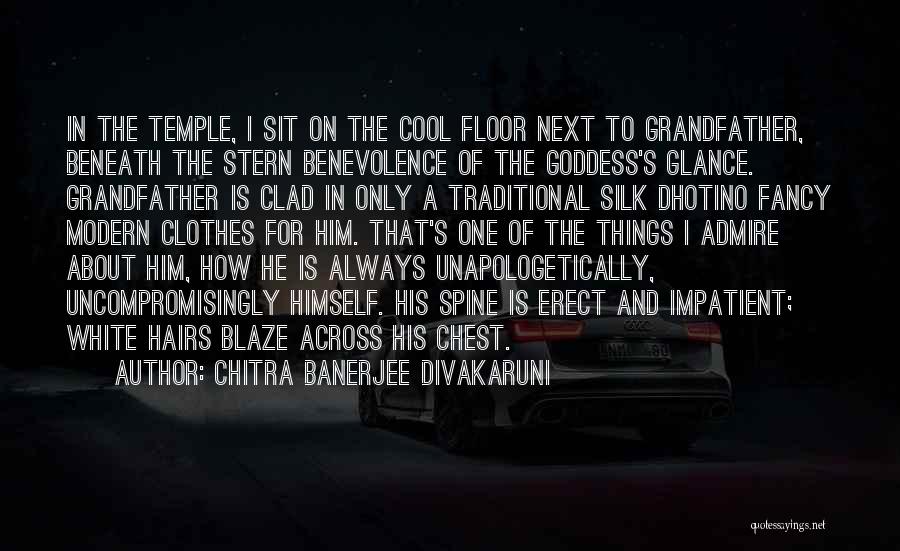 Chitra Banerjee Divakaruni Quotes: In The Temple, I Sit On The Cool Floor Next To Grandfather, Beneath The Stern Benevolence Of The Goddess's Glance.