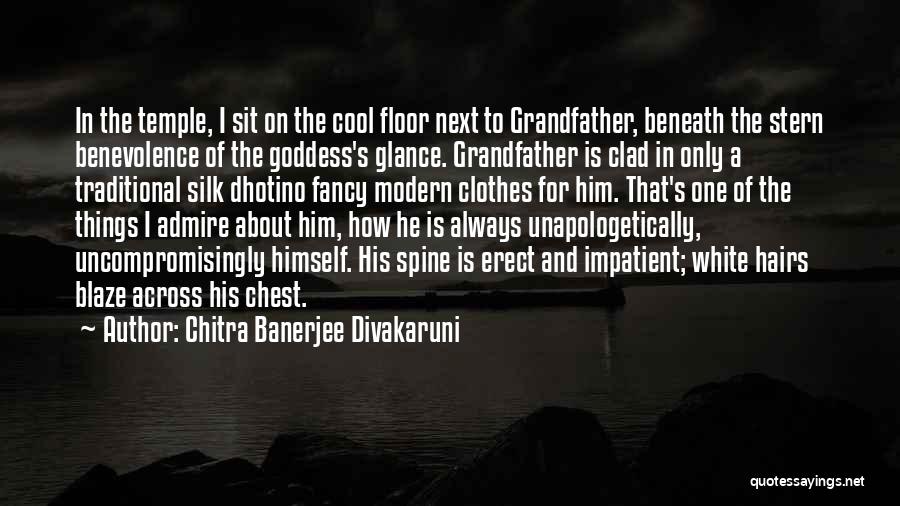 Chitra Banerjee Divakaruni Quotes: In The Temple, I Sit On The Cool Floor Next To Grandfather, Beneath The Stern Benevolence Of The Goddess's Glance.
