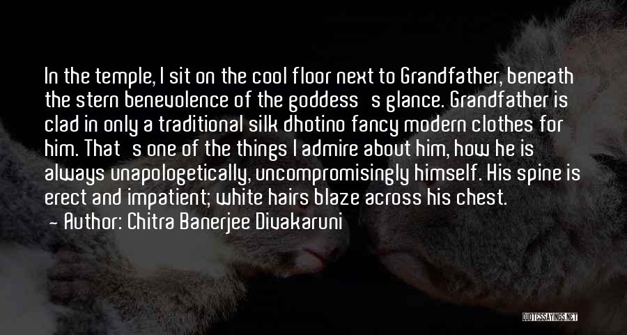 Chitra Banerjee Divakaruni Quotes: In The Temple, I Sit On The Cool Floor Next To Grandfather, Beneath The Stern Benevolence Of The Goddess's Glance.