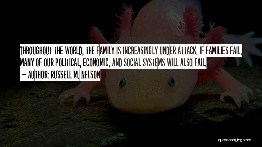 Russell M. Nelson Quotes: Throughout The World, The Family Is Increasingly Under Attack. If Families Fail, Many Of Our Political, Economic, And Social Systems