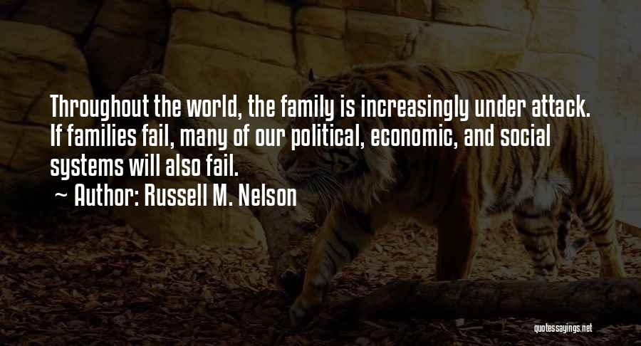 Russell M. Nelson Quotes: Throughout The World, The Family Is Increasingly Under Attack. If Families Fail, Many Of Our Political, Economic, And Social Systems