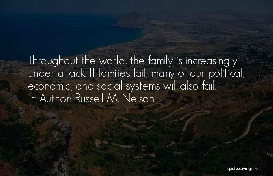 Russell M. Nelson Quotes: Throughout The World, The Family Is Increasingly Under Attack. If Families Fail, Many Of Our Political, Economic, And Social Systems