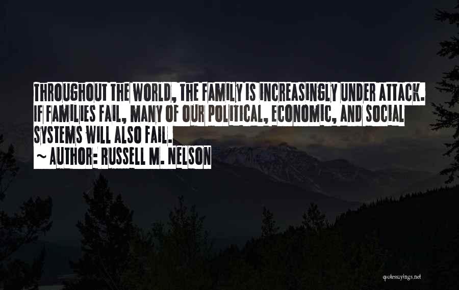 Russell M. Nelson Quotes: Throughout The World, The Family Is Increasingly Under Attack. If Families Fail, Many Of Our Political, Economic, And Social Systems