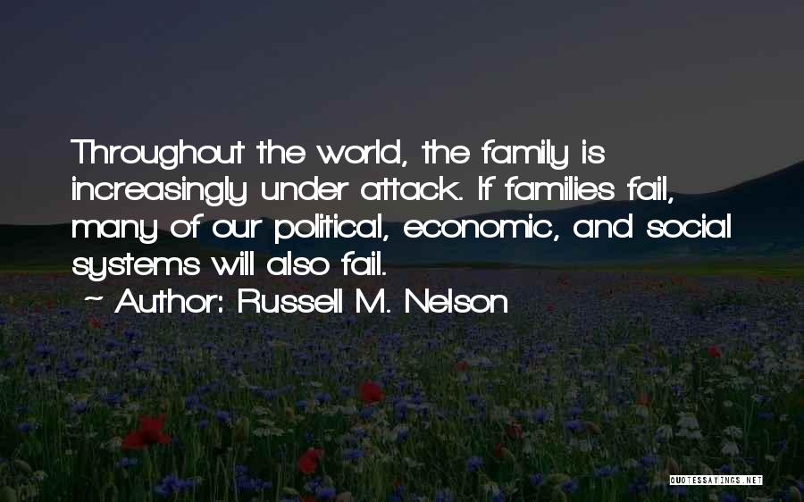 Russell M. Nelson Quotes: Throughout The World, The Family Is Increasingly Under Attack. If Families Fail, Many Of Our Political, Economic, And Social Systems