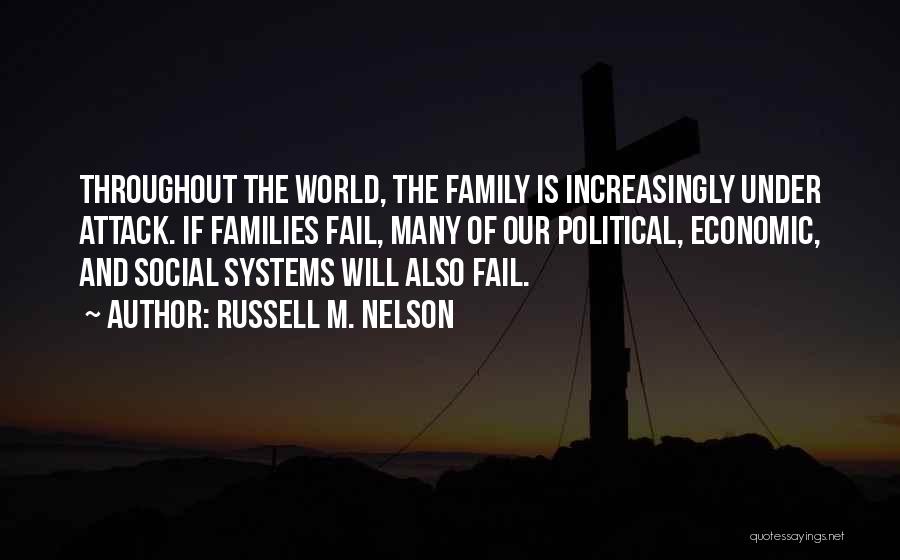 Russell M. Nelson Quotes: Throughout The World, The Family Is Increasingly Under Attack. If Families Fail, Many Of Our Political, Economic, And Social Systems