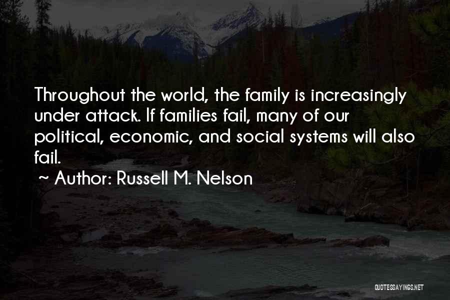 Russell M. Nelson Quotes: Throughout The World, The Family Is Increasingly Under Attack. If Families Fail, Many Of Our Political, Economic, And Social Systems